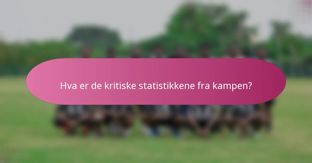 Hva er de kritiske statistikkene fra kampen?