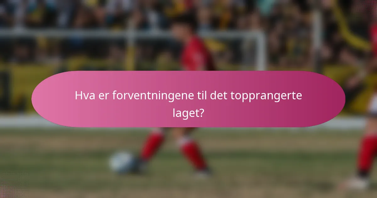 Hva er forventningene til det topprangerte laget?