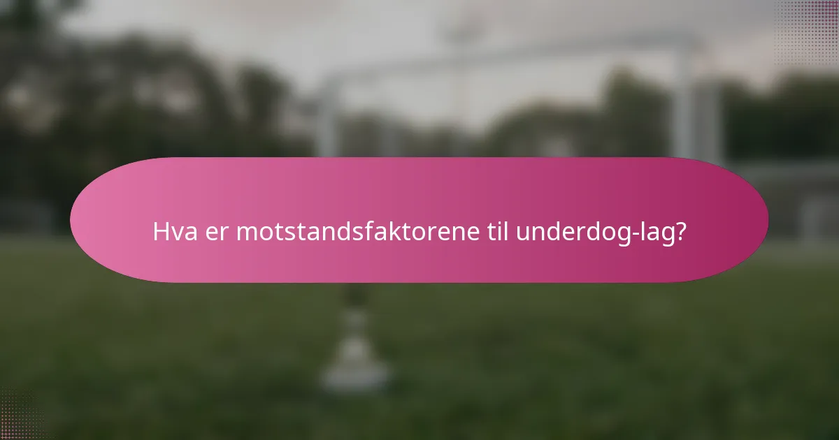 Hva er motstandsfaktorene til underdog-lag?