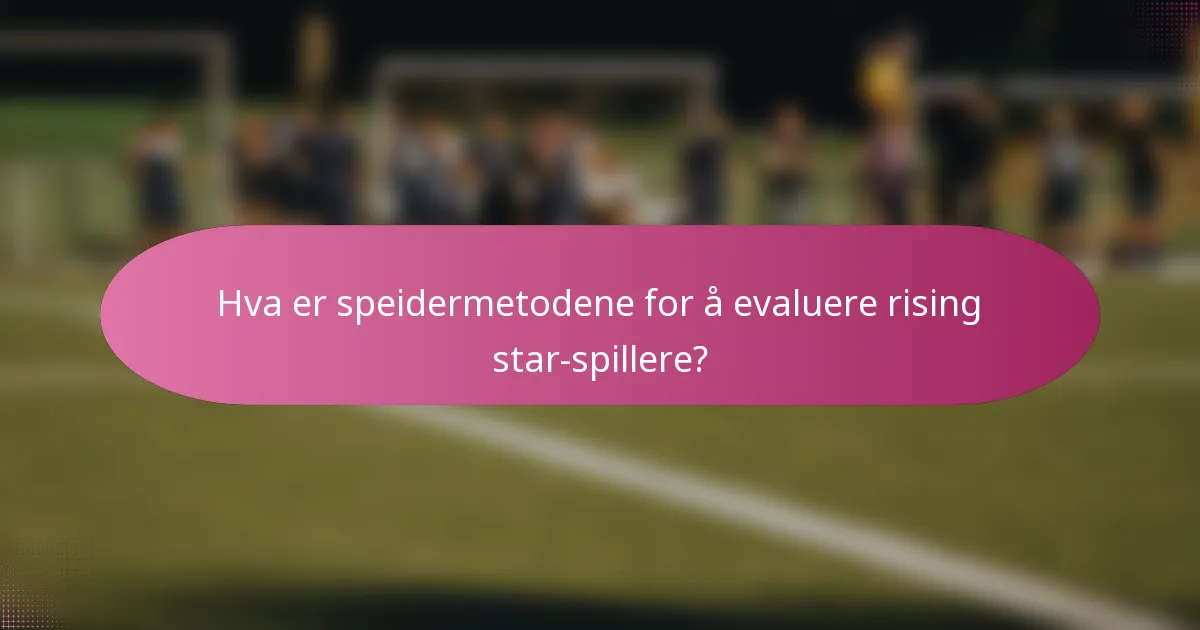 Hva er speidermetodene for å evaluere rising star-spillere?