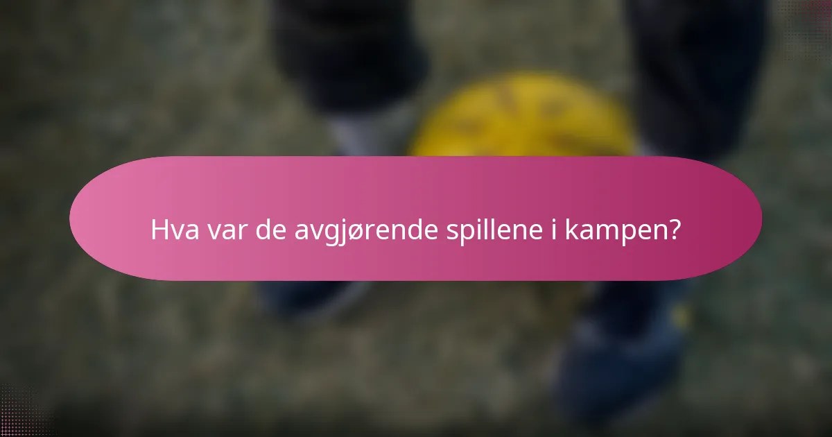 Hva var de avgjørende spillene i kampen?