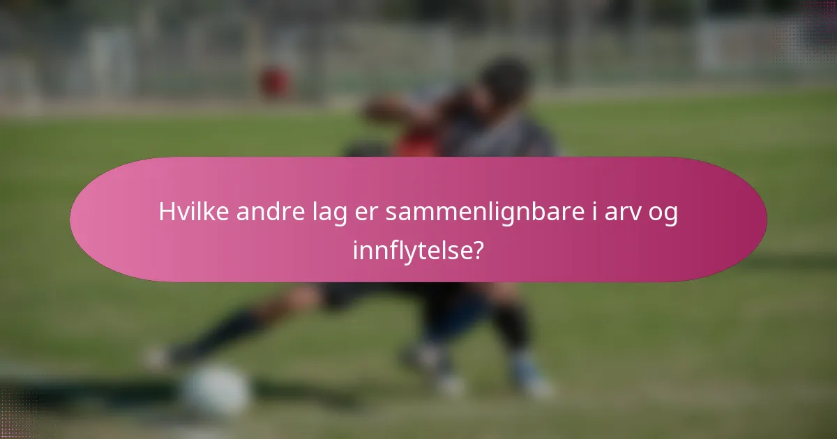 Hvilke andre lag er sammenlignbare i arv og innflytelse?