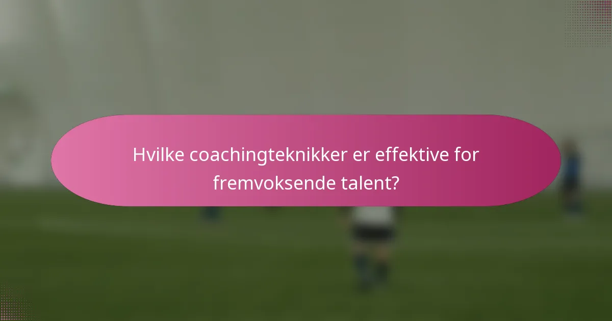 Hvilke coachingteknikker er effektive for fremvoksende talent?