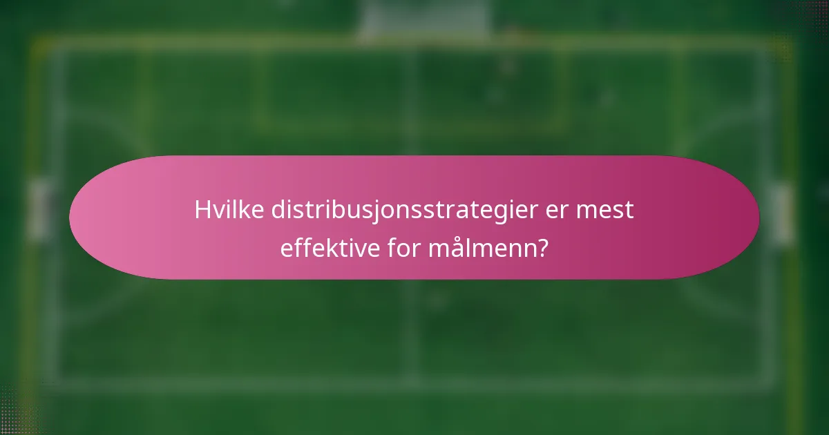 Hvilke distribusjonsstrategier er mest effektive for målmenn?