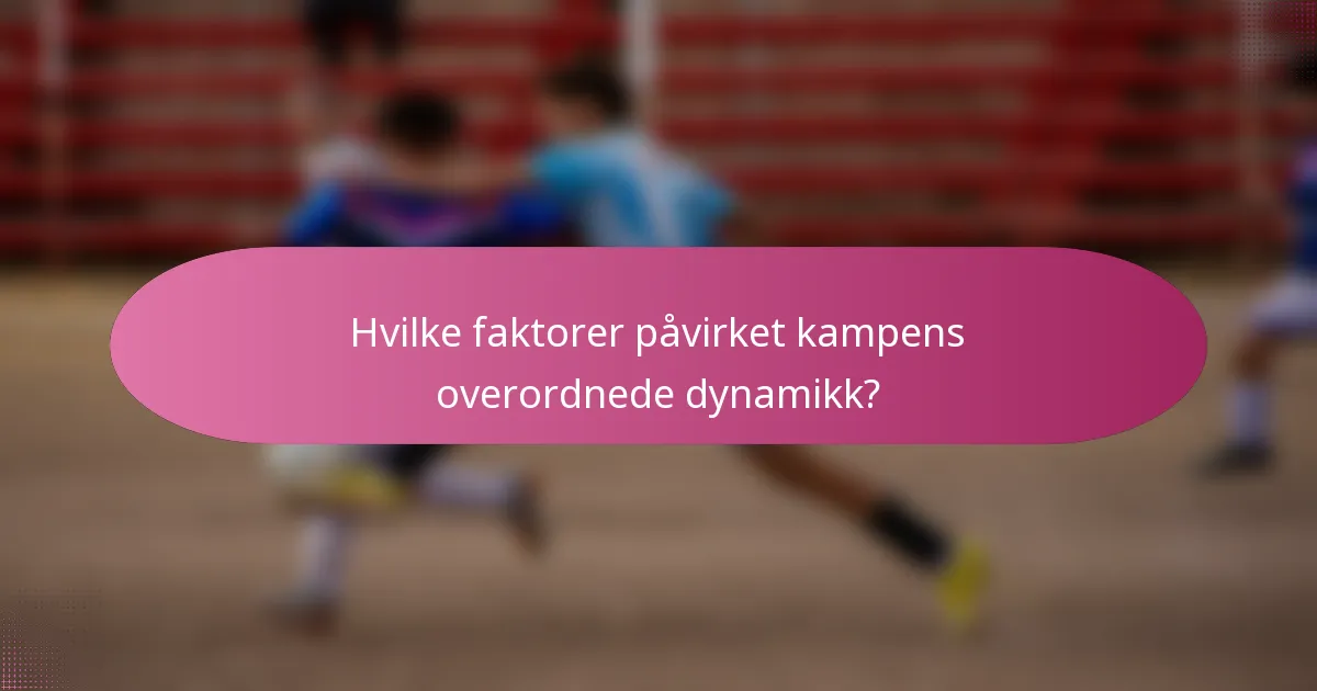 Hvilke faktorer påvirket kampens overordnede dynamikk?