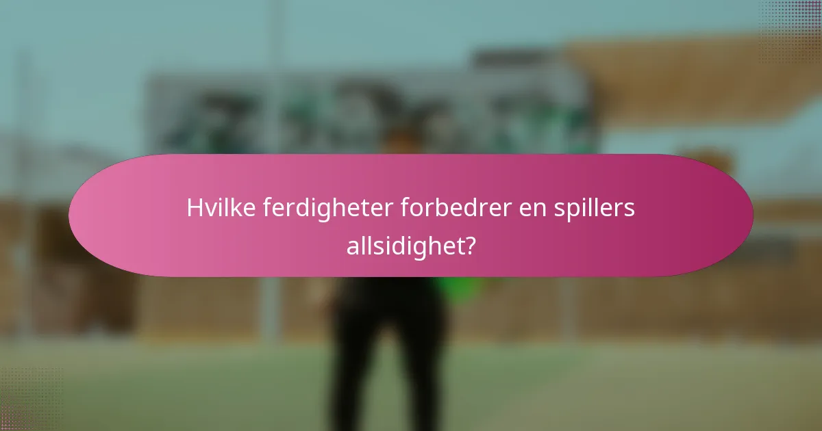 Hvilke ferdigheter forbedrer en spillers allsidighet?
