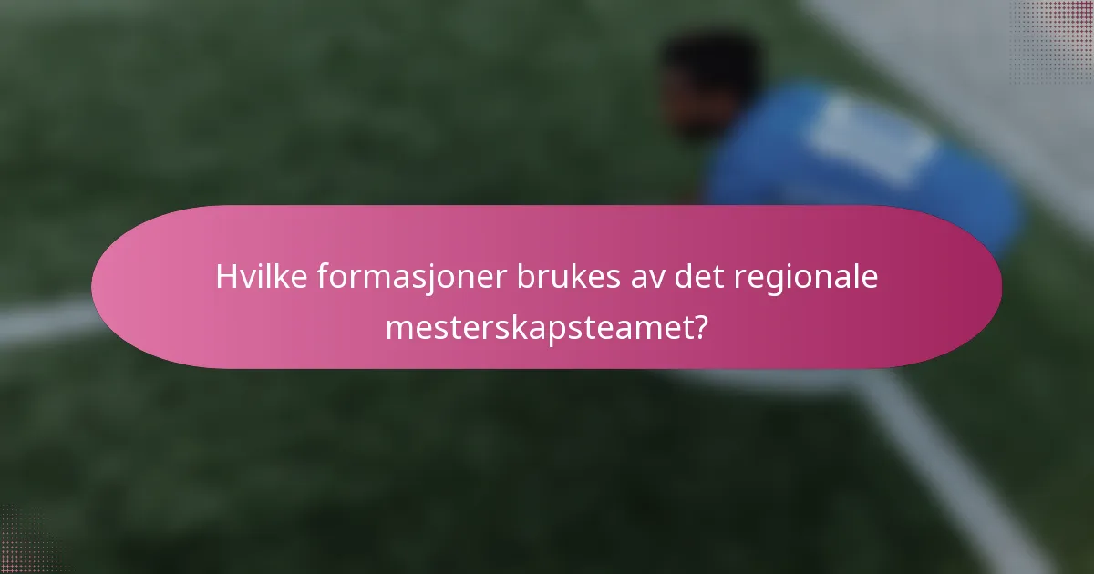 Hvilke formasjoner brukes av det regionale mesterskapsteamet?