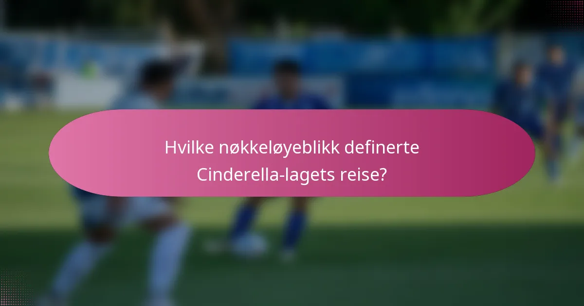 Hvilke nøkkeløyeblikk definerte Cinderella-lagets reise?