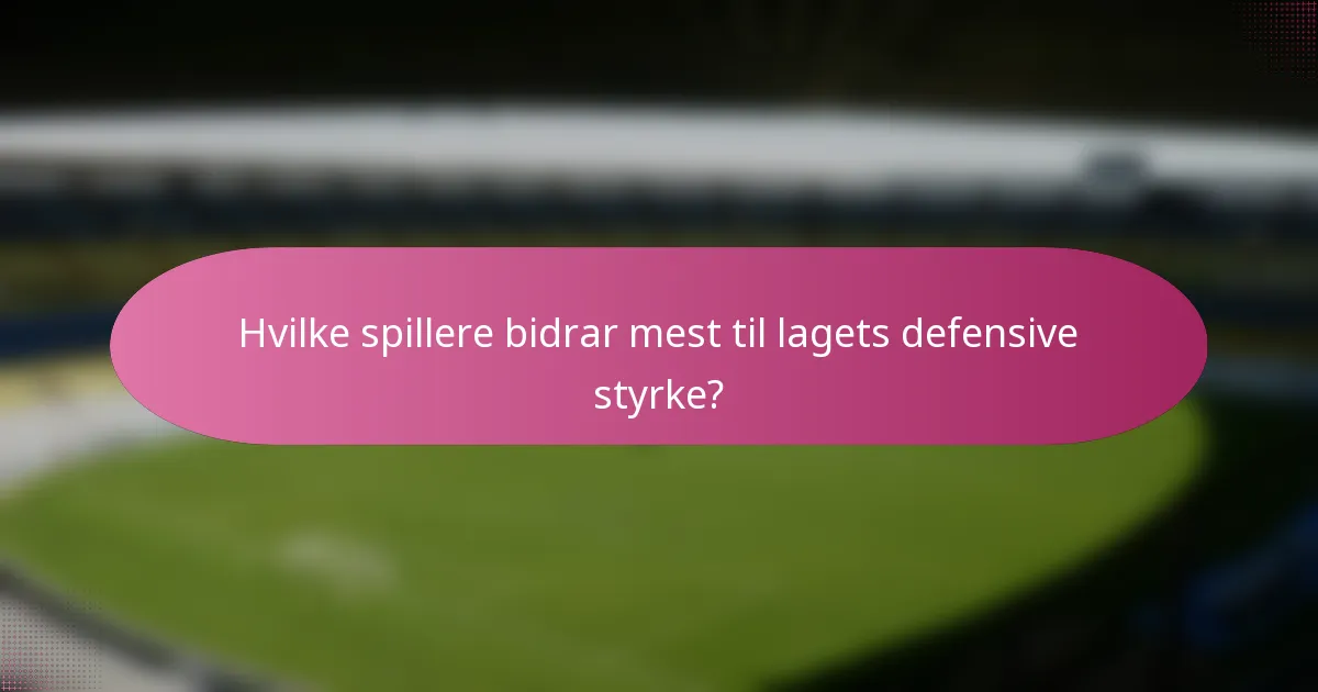 Hvilke spillere bidrar mest til lagets defensive styrke?