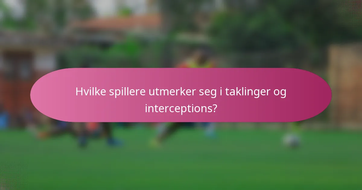 Hvilke spillere utmerker seg i taklinger og interceptions?