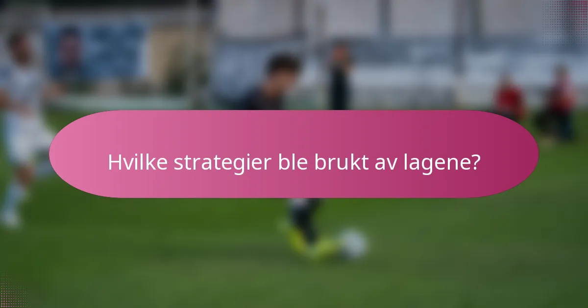 Hvilke strategier ble brukt av lagene?