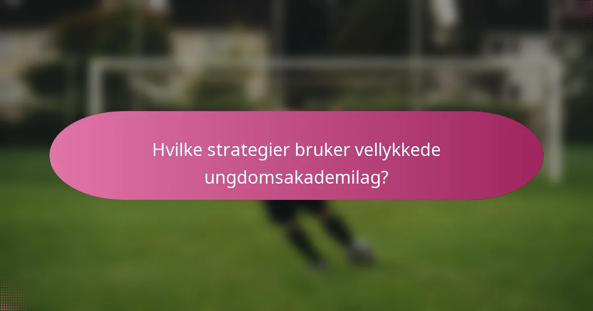 Hvilke strategier bruker vellykkede ungdomsakademilag?
