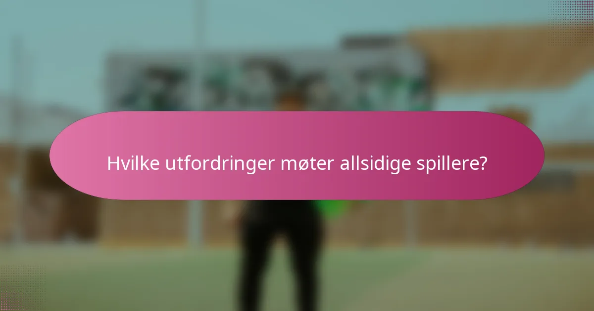 Hvilke utfordringer møter allsidige spillere?