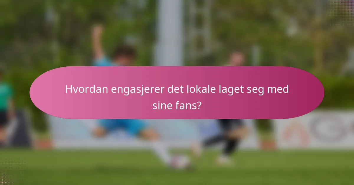 Hvordan engasjerer det lokale laget seg med sine fans?