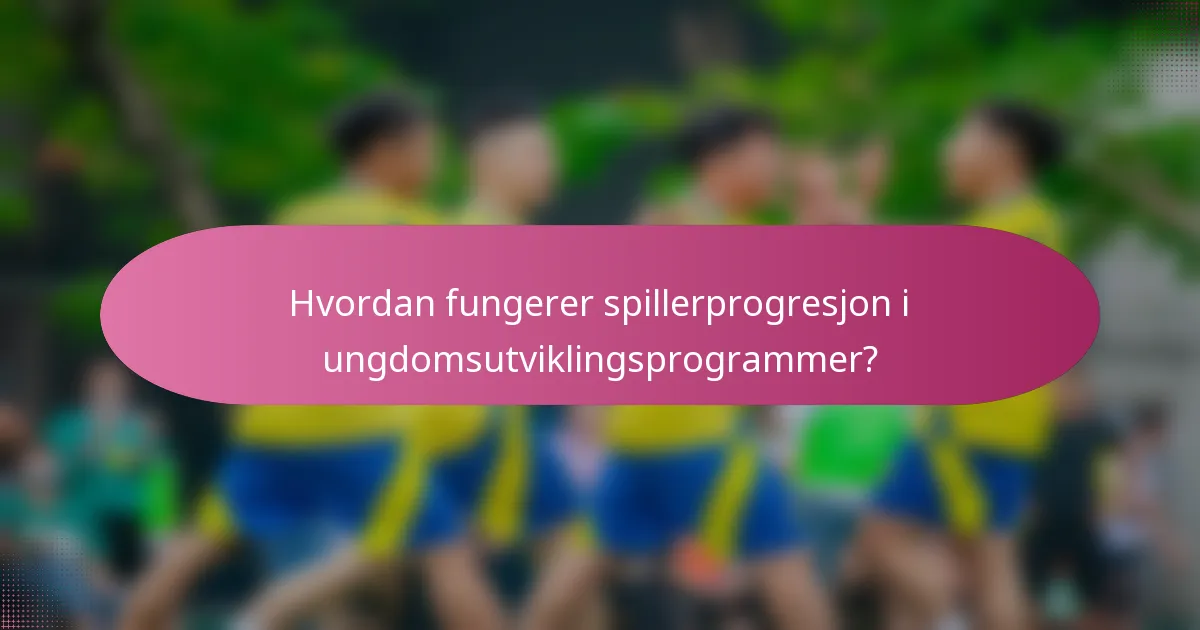 Hvordan fungerer spillerprogresjon i ungdomsutviklingsprogrammer?