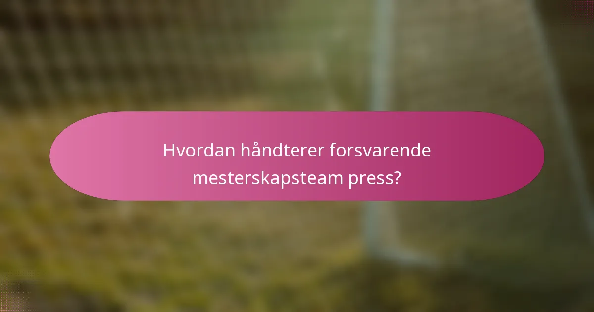 Hvordan håndterer forsvarende mesterskapsteam press?
