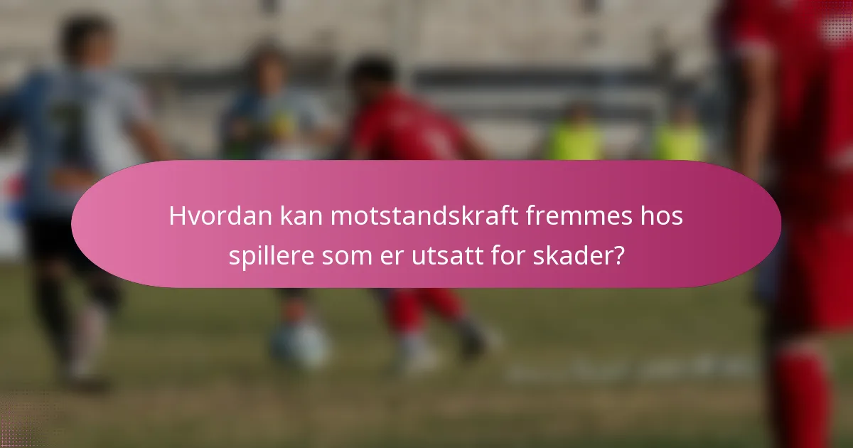 Hvordan kan motstandskraft fremmes hos spillere som er utsatt for skader?