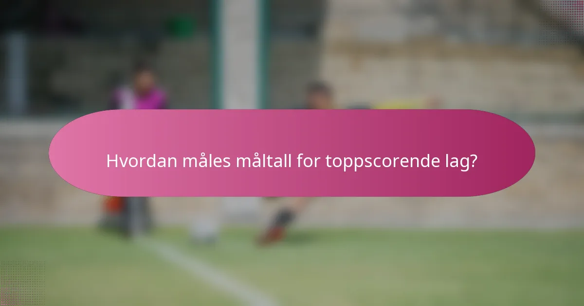 Hvordan måles måltall for toppscorende lag?