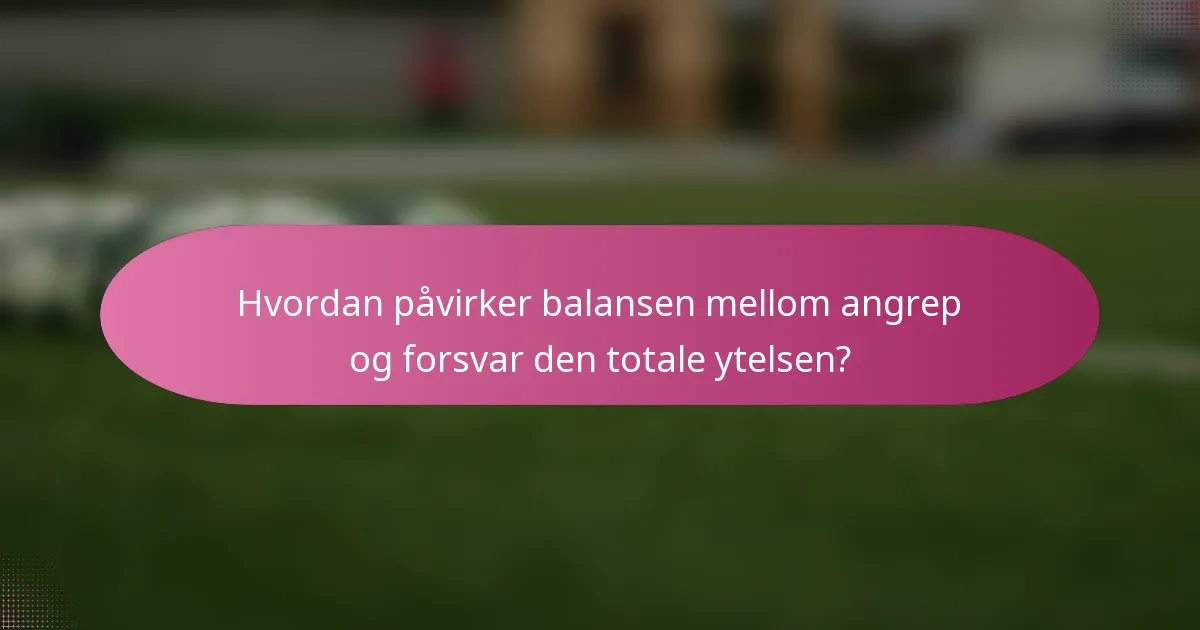 Hvordan påvirker balansen mellom angrep og forsvar den totale ytelsen?