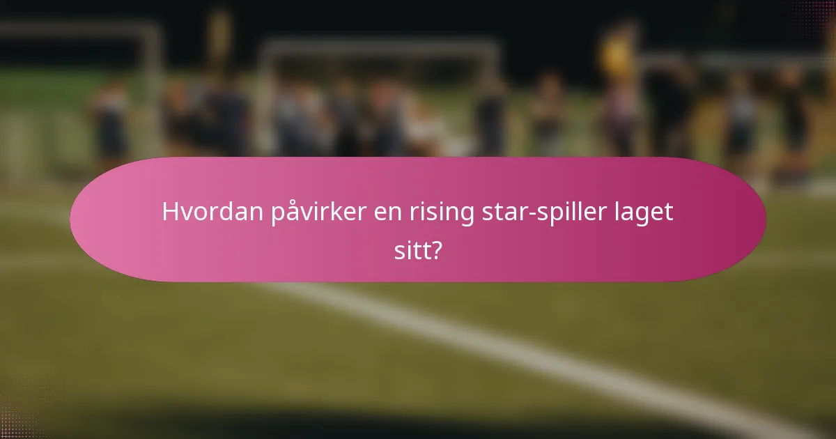 Hvordan påvirker en rising star-spiller laget sitt?