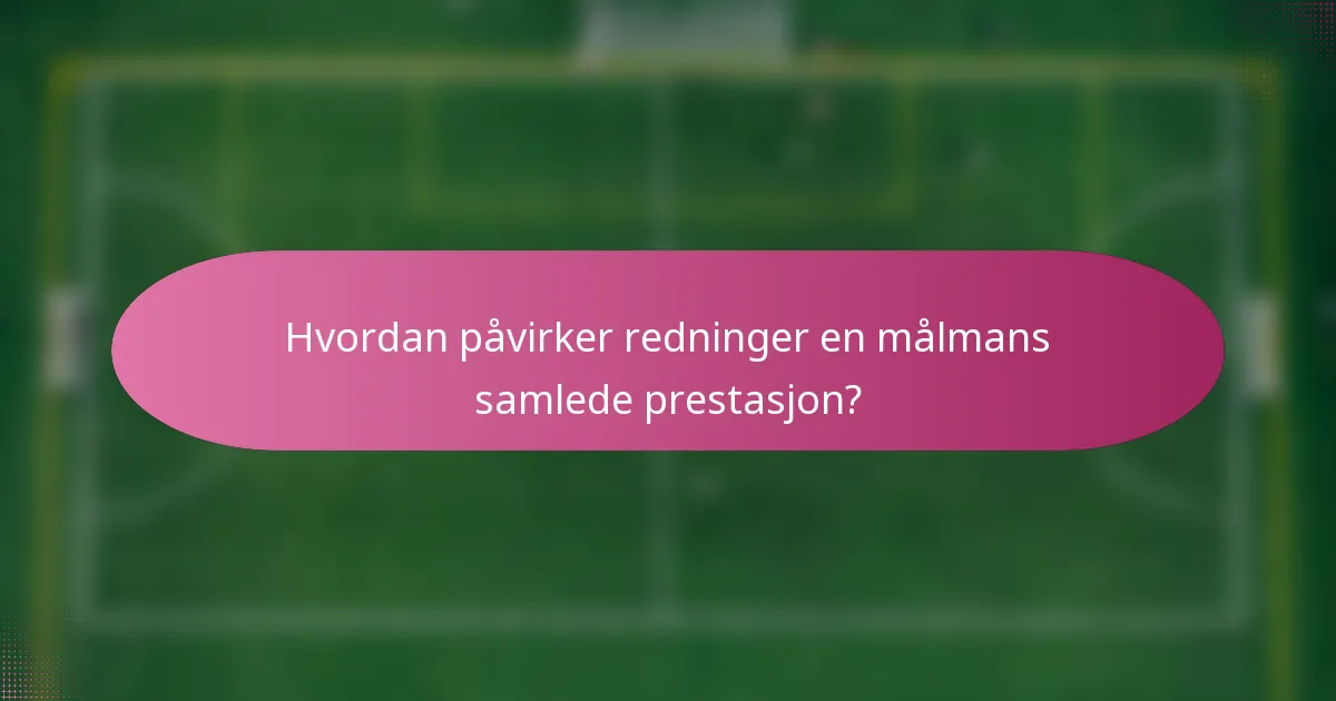 Hvordan påvirker redninger en målmans samlede prestasjon?