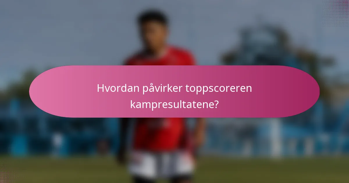 Hvordan påvirker toppscoreren kampresultatene?