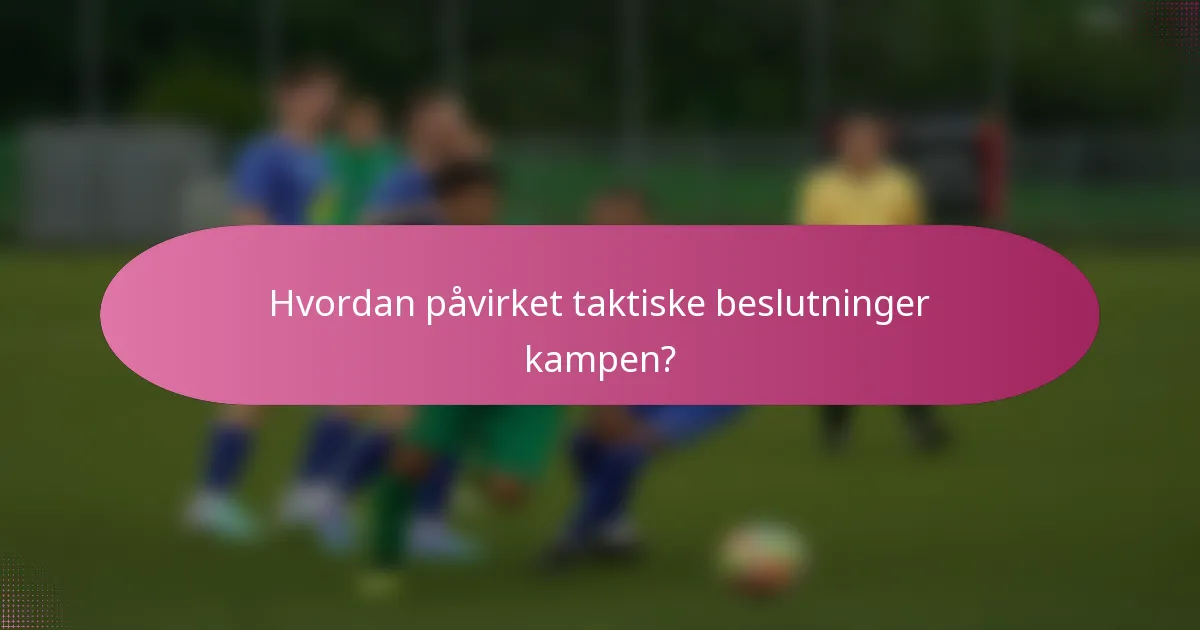 Hvordan påvirket taktiske beslutninger kampen?