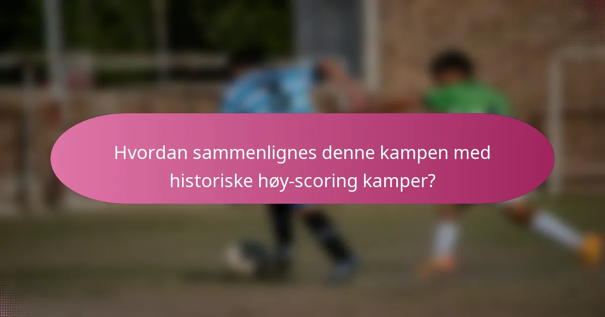 Hvordan sammenlignes denne kampen med historiske høy-scoring kamper?
