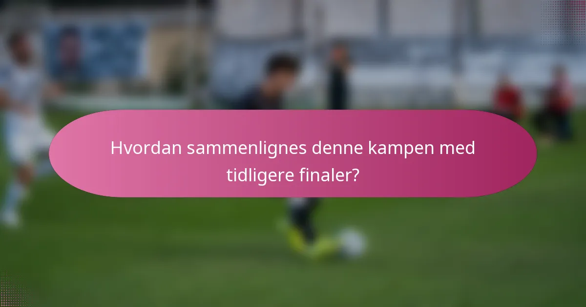 Hvordan sammenlignes denne kampen med tidligere finaler?