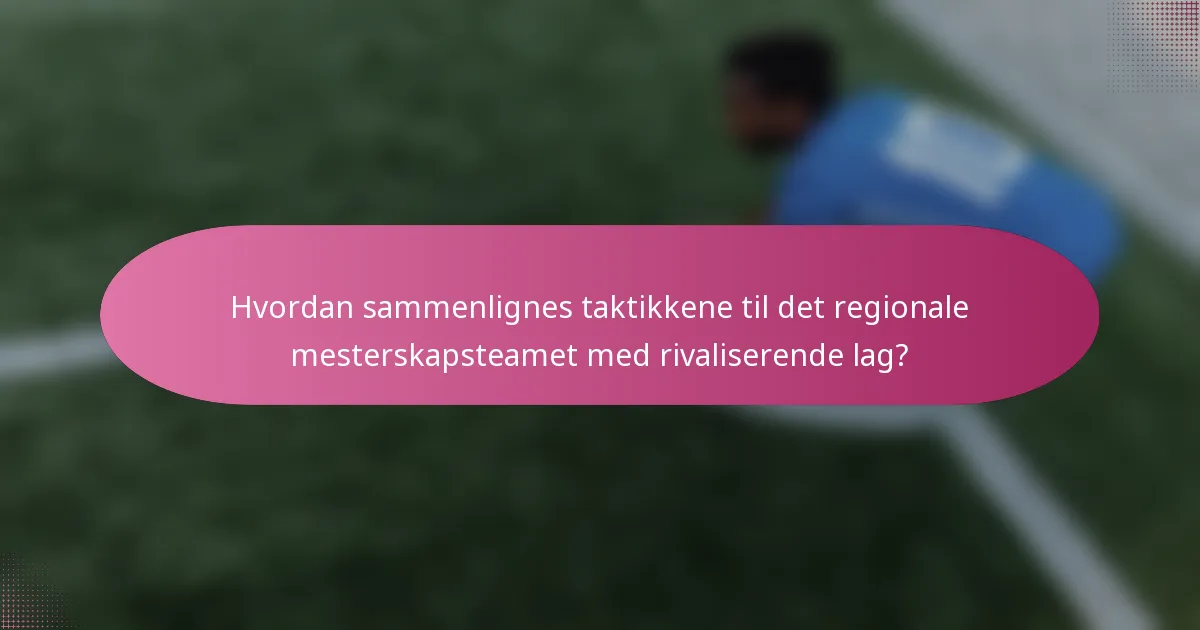 Hvordan sammenlignes taktikkene til det regionale mesterskapsteamet med rivaliserende lag?