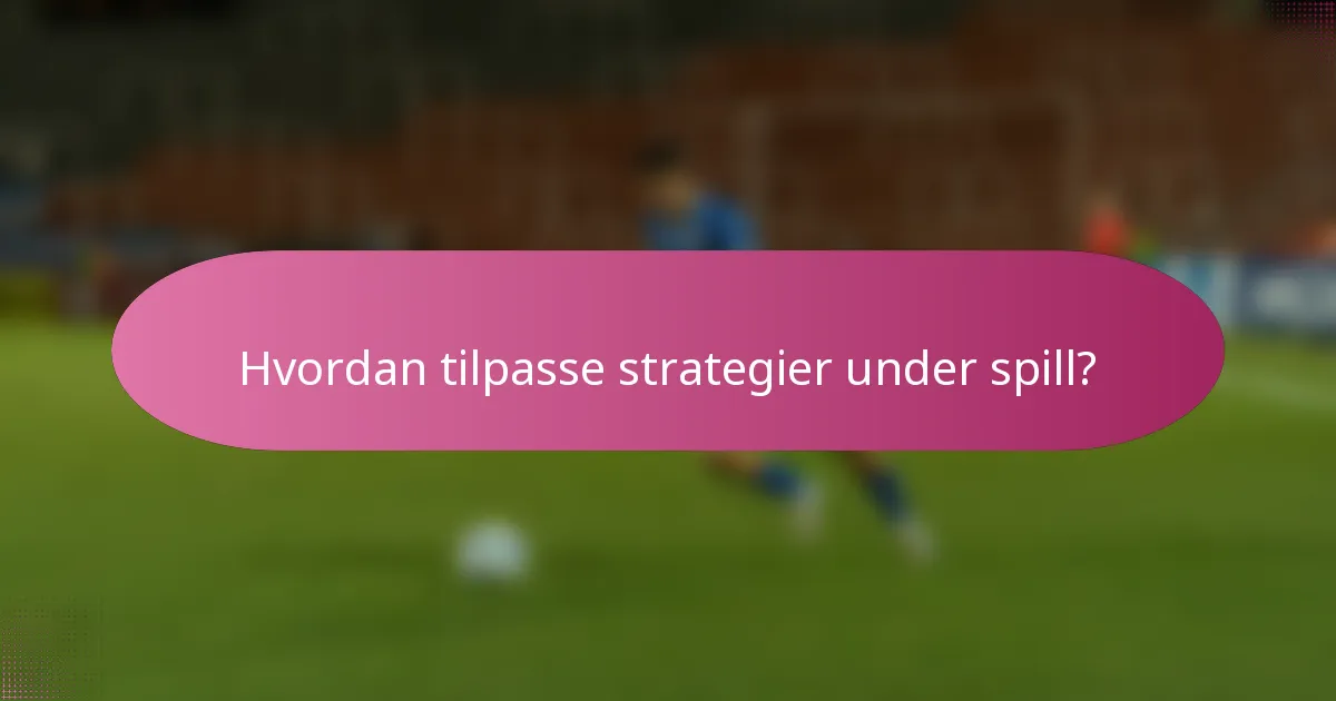 Hvordan tilpasse strategier under spill?