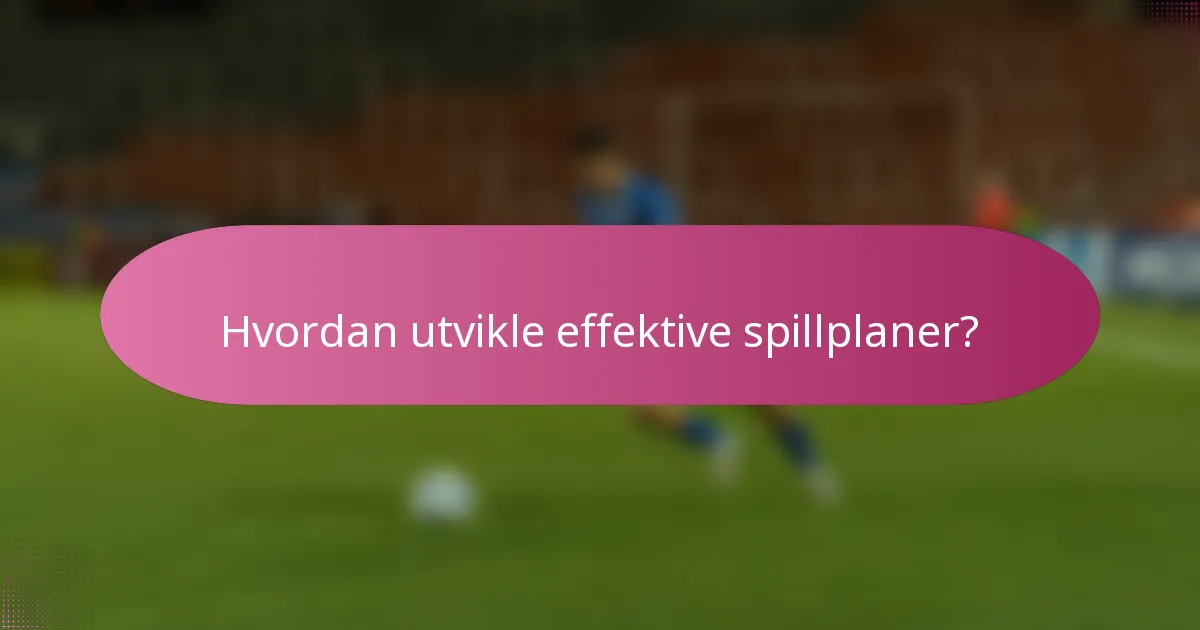 Hvordan utvikle effektive spillplaner?
